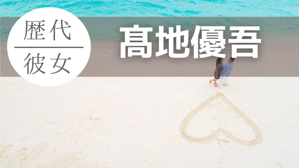 2026最新｜髙地優吾の歴代彼女は10人！熱愛報道ゼロの理由や好きなタイプも