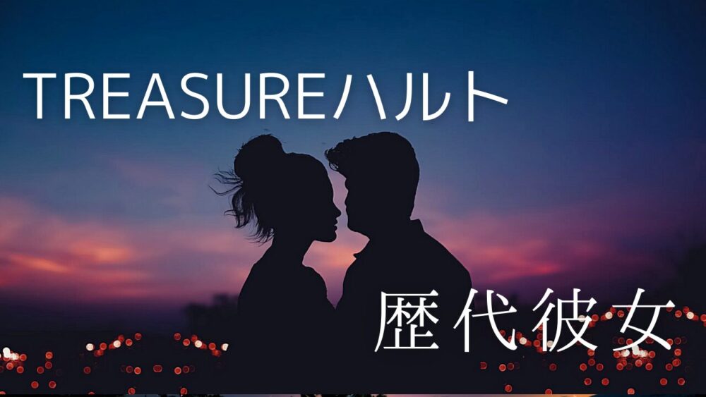 2025最新!TREASUREハルト歴代彼女まとめ!ほのかが元カノ?好きなタイプも
