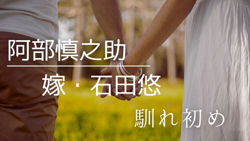 阿部慎之助と嫁・石田悠の馴れ初めが情熱的！離婚危機説の現在を調査