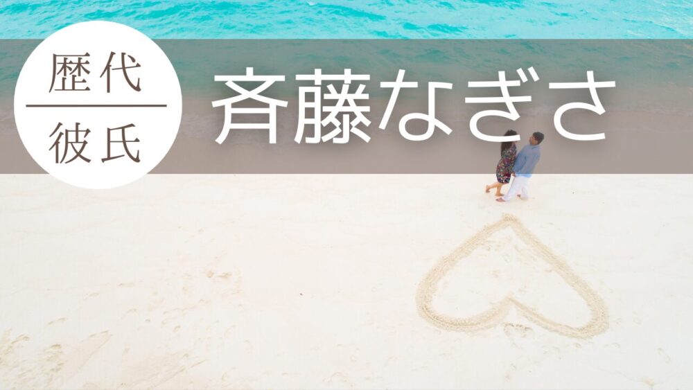 斉藤なぎさ　歴代彼氏
